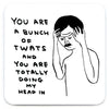 Illustration of a person with text expressing frustration.  The text says, you are a bunch of twats and you are totally doing my head in.