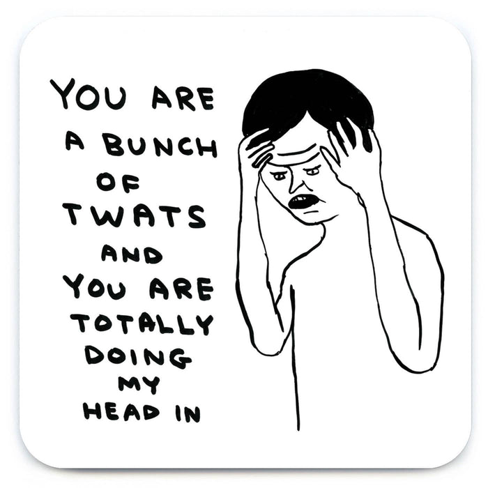 Illustration of a person with text expressing frustration.  The text says, you are a bunch of twats and you are totally doing my head in.